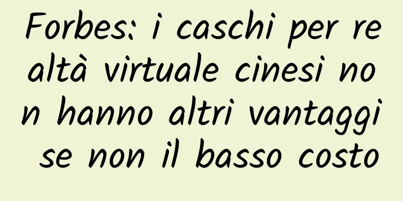 Forbes: i caschi per realtà virtuale cinesi non hanno altri vantaggi se non il basso costo