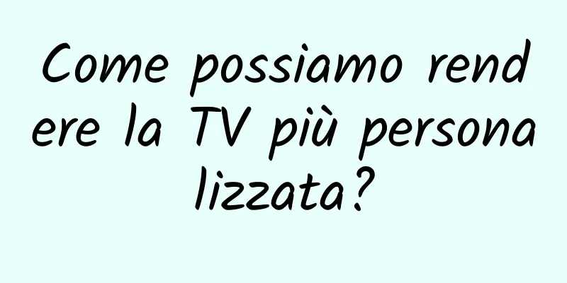 Come possiamo rendere la TV più personalizzata?