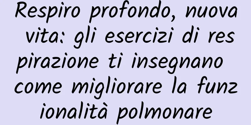 Respiro profondo, nuova vita: gli esercizi di respirazione ti insegnano come migliorare la funzionalità polmonare