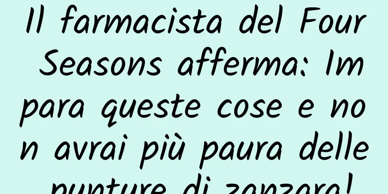 Il farmacista del Four Seasons afferma: Impara queste cose e non avrai più paura delle punture di zanzara!