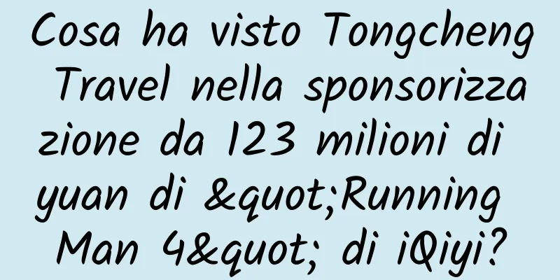 Cosa ha visto Tongcheng Travel nella sponsorizzazione da 123 milioni di yuan di "Running Man 4" di iQiyi?