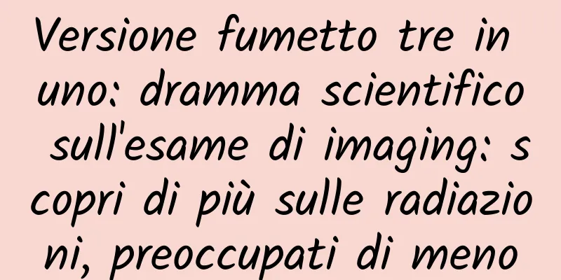 Versione fumetto tre in uno: dramma scientifico sull'esame di imaging: scopri di più sulle radiazioni, preoccupati di meno