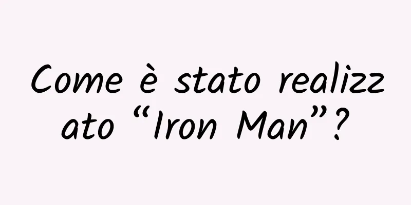 Come è stato realizzato “Iron Man”?