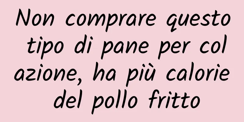 Non comprare questo tipo di pane per colazione, ha più calorie del pollo fritto