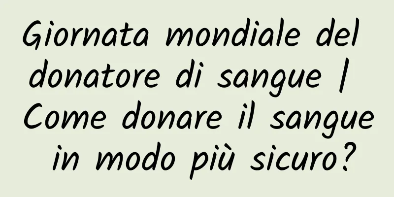Giornata mondiale del donatore di sangue | Come donare il sangue in modo più sicuro?