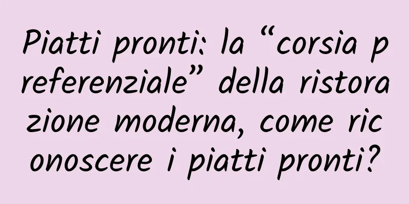 Piatti pronti: la “corsia preferenziale” della ristorazione moderna, come riconoscere i piatti pronti?