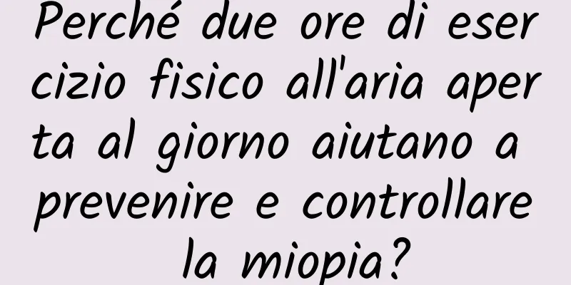 Perché due ore di esercizio fisico all'aria aperta al giorno aiutano a prevenire e controllare la miopia?