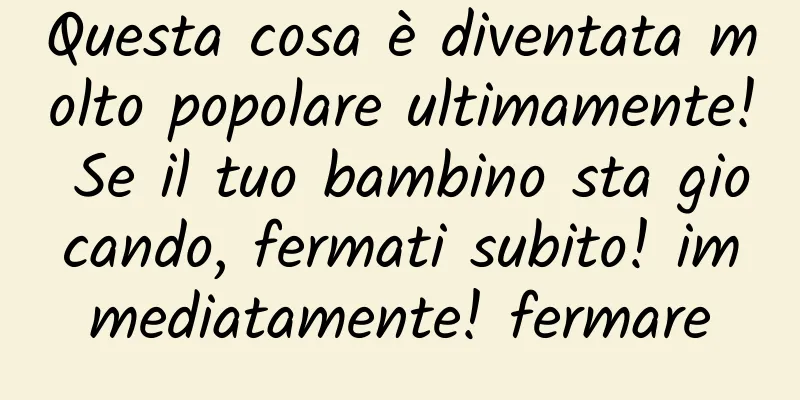 Questa cosa è diventata molto popolare ultimamente! Se il tuo bambino sta giocando, fermati subito! immediatamente! fermare