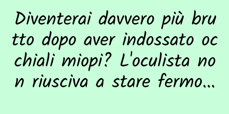 Diventerai davvero più brutto dopo aver indossato occhiali miopi? L'oculista non riusciva a stare fermo...