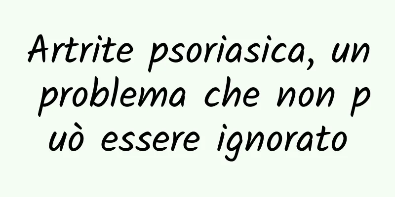 Artrite psoriasica, un problema che non può essere ignorato