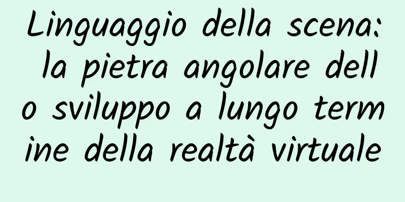 Linguaggio della scena: la pietra angolare dello sviluppo a lungo termine della realtà virtuale