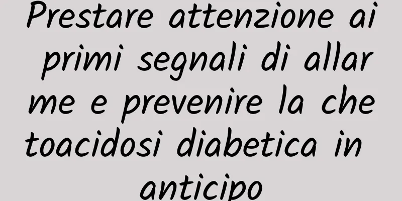 Prestare attenzione ai primi segnali di allarme e prevenire la chetoacidosi diabetica in anticipo