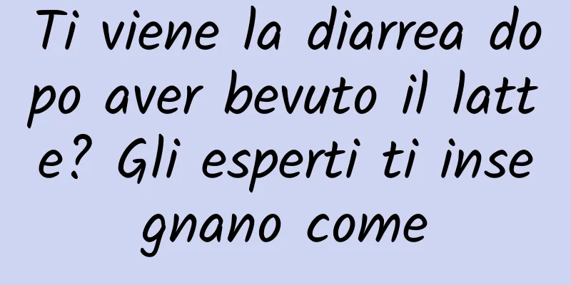 Ti viene la diarrea dopo aver bevuto il latte? Gli esperti ti insegnano come