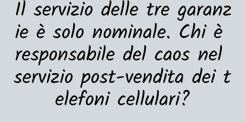 Il servizio delle tre garanzie è solo nominale. Chi è responsabile del caos nel servizio post-vendita dei telefoni cellulari?