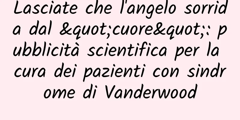 Lasciate che l'angelo sorrida dal "cuore": pubblicità scientifica per la cura dei pazienti con sindrome di Vanderwood