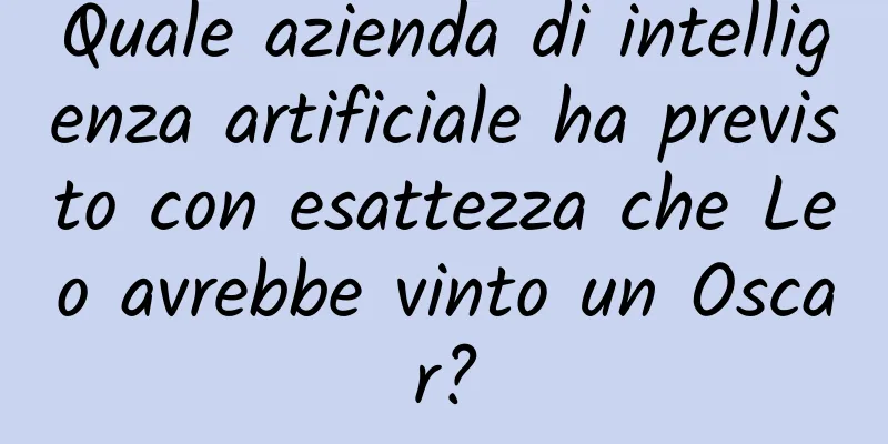 Quale azienda di intelligenza artificiale ha previsto con esattezza che Leo avrebbe vinto un Oscar?