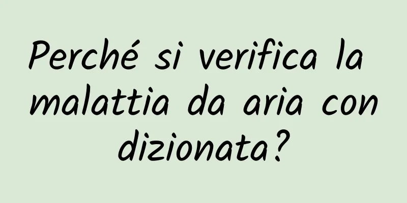 Perché si verifica la malattia da aria condizionata?