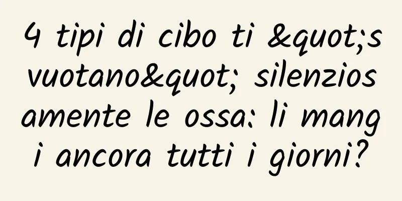 4 tipi di cibo ti "svuotano" silenziosamente le ossa: li mangi ancora tutti i giorni?