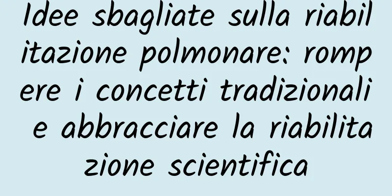 Idee sbagliate sulla riabilitazione polmonare: rompere i concetti tradizionali e abbracciare la riabilitazione scientifica