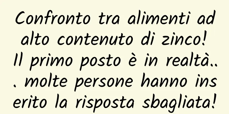 Confronto tra alimenti ad alto contenuto di zinco! Il primo posto è in realtà... molte persone hanno inserito la risposta sbagliata!