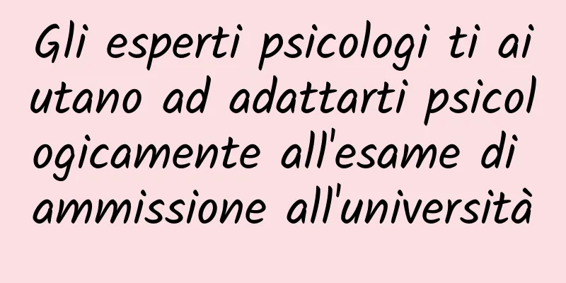 Gli esperti psicologi ti aiutano ad adattarti psicologicamente all'esame di ammissione all'università