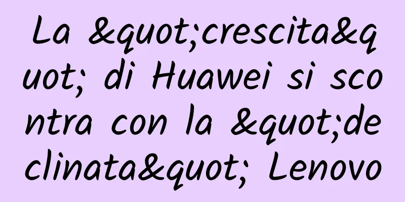 La "crescita" di Huawei si scontra con la "declinata" Lenovo