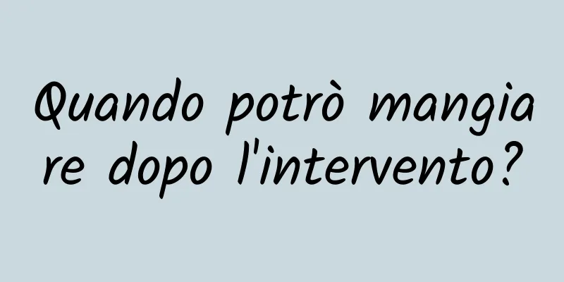 Quando potrò mangiare dopo l'intervento?