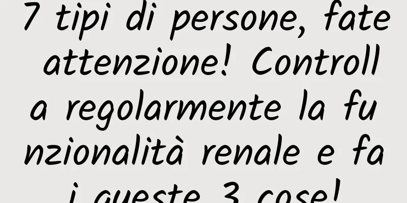 7 tipi di persone, fate attenzione! Controlla regolarmente la funzionalità renale e fai queste 3 cose!