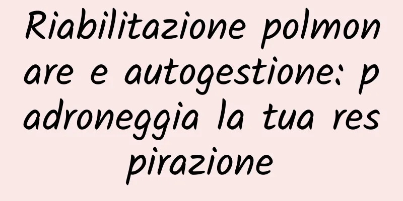 Riabilitazione polmonare e autogestione: padroneggia la tua respirazione