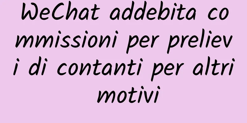 WeChat addebita commissioni per prelievi di contanti per altri motivi