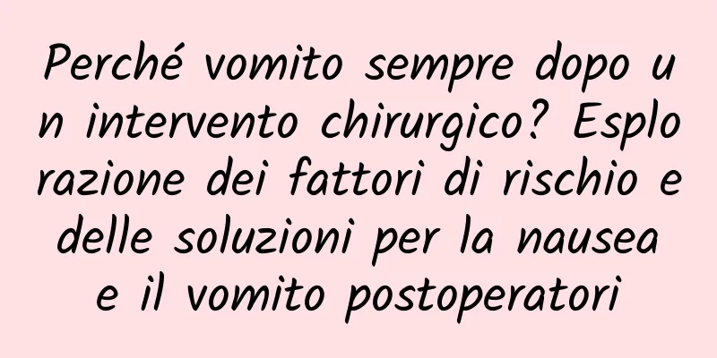 Perché vomito sempre dopo un intervento chirurgico? Esplorazione dei fattori di rischio e delle soluzioni per la nausea e il vomito postoperatori
