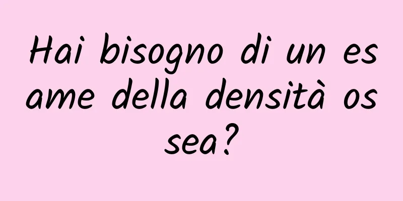 Hai bisogno di un esame della densità ossea?