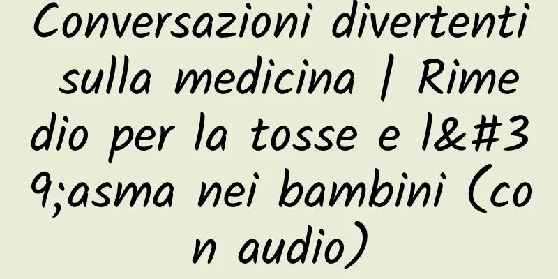 Conversazioni divertenti sulla medicina | Rimedio per la tosse e l'asma nei bambini (con audio)