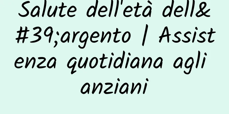Salute dell'età dell'argento | Assistenza quotidiana agli anziani