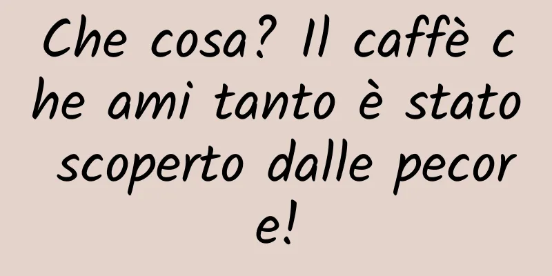 Che cosa? Il caffè che ami tanto è stato scoperto dalle pecore!