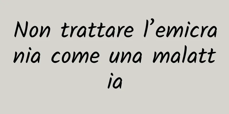 Non trattare l’emicrania come una malattia