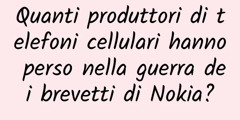 Quanti produttori di telefoni cellulari hanno perso nella guerra dei brevetti di Nokia?