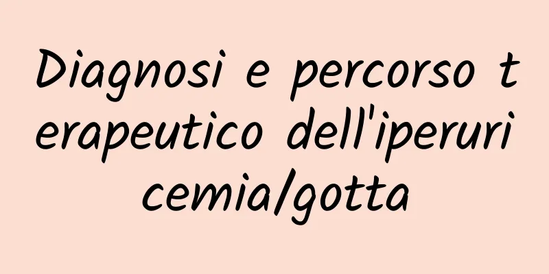 Diagnosi e percorso terapeutico dell'iperuricemia/gotta
