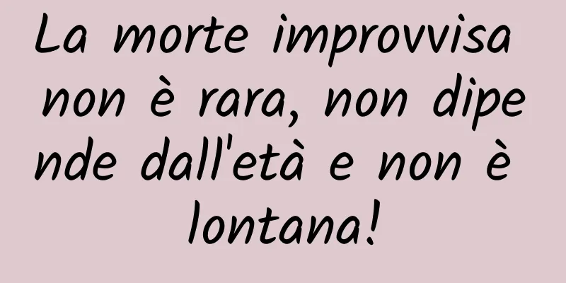 La morte improvvisa non è rara, non dipende dall'età e non è lontana!