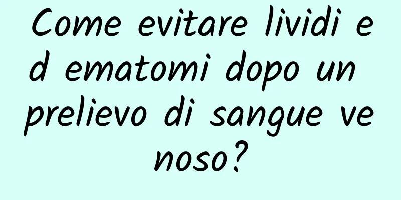 Come evitare lividi ed ematomi dopo un prelievo di sangue venoso?