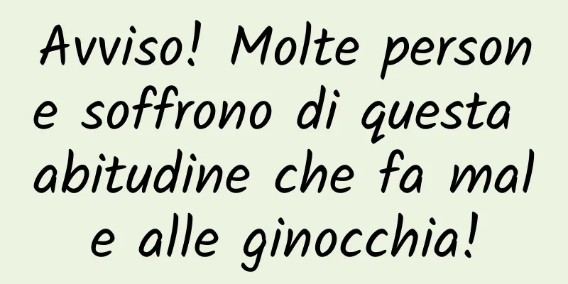 Avviso! Molte persone soffrono di questa abitudine che fa male alle ginocchia!
