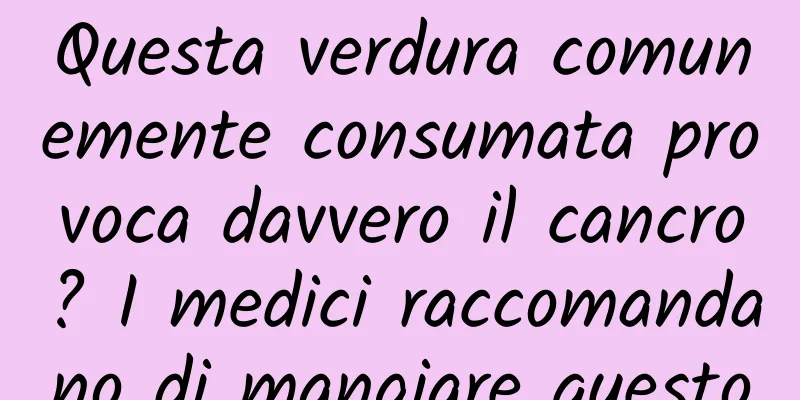 Questa verdura comunemente consumata provoca davvero il cancro? I medici raccomandano di mangiare questo