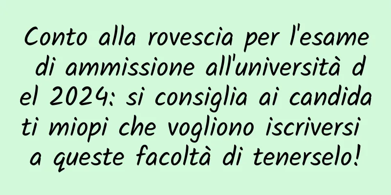 Conto alla rovescia per l'esame di ammissione all'università del 2024: si consiglia ai candidati miopi che vogliono iscriversi a queste facoltà di tenerselo!