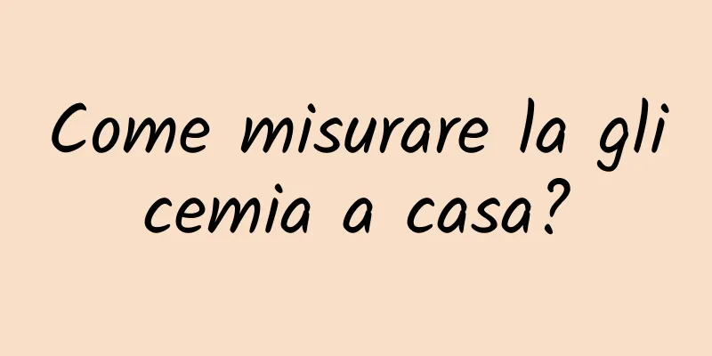 Come misurare la glicemia a casa?