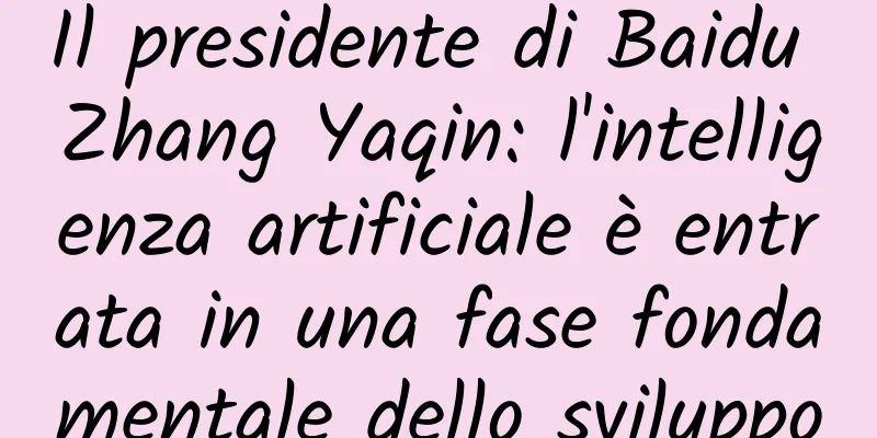 Il presidente di Baidu Zhang Yaqin: l'intelligenza artificiale è entrata in una fase fondamentale dello sviluppo