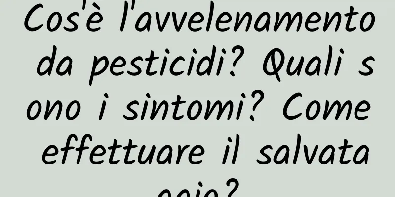 Cos'è l'avvelenamento da pesticidi? Quali sono i sintomi? Come effettuare il salvataggio?