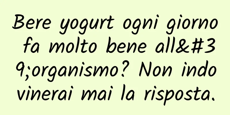 Bere yogurt ogni giorno fa molto bene all'organismo? Non indovinerai mai la risposta.