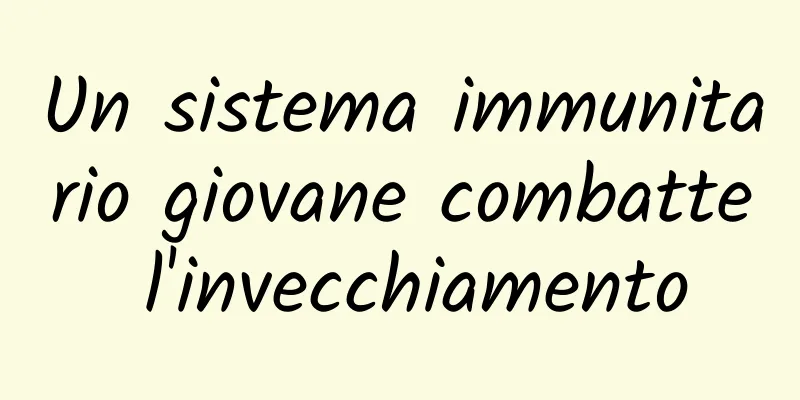 Un sistema immunitario giovane combatte l'invecchiamento