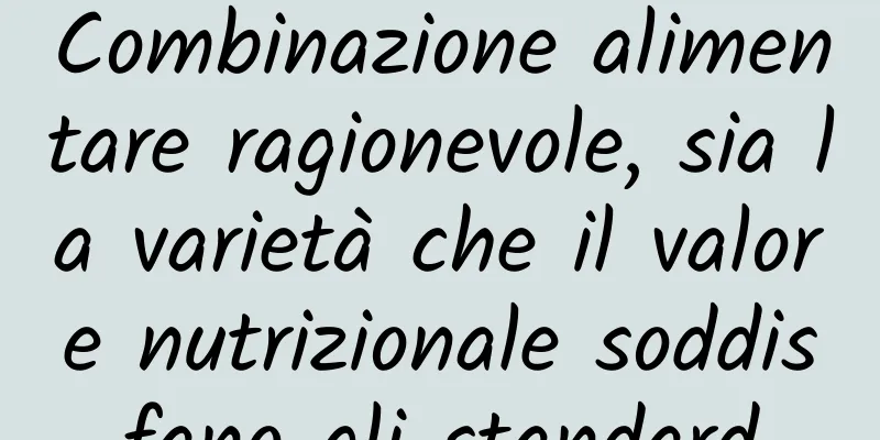 Combinazione alimentare ragionevole, sia la varietà che il valore nutrizionale soddisfano gli standard