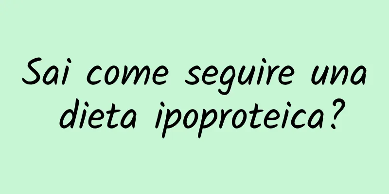 Sai come seguire una dieta ipoproteica?